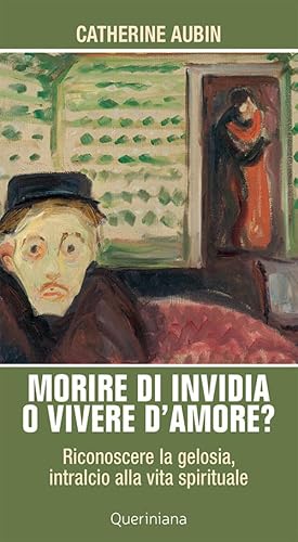 Morire Di Invidia O Vivere D'Amore? Riconoscere La Gelosia, Intralcio Alla Vita Spirituale