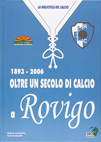 Oltre Un Secolo Di Calcio A Rovigo 1893-2006