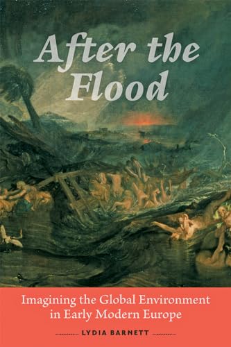 After The Flood: Imagining The Global Environment In Early Modern Europe