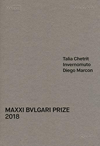 Maxxi Bulgari Prize. Talia Chetrit, Invernomuto, Diego Marcon. Catalogo Della Mostra (Roma, 1 Giugno-20 Ottobre 2018). Ediz. Italiana E Inglese