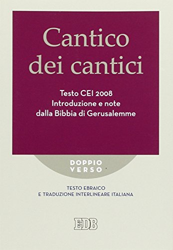 Cantico Dei Cantici. Testo Cei 2008. Introduzione E Note Dalla Bibbia Di Gerusalemme. Versione Interlineare In Italiano
