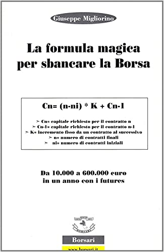 La Formula Magica Per Sbancare La Borsa. Da 10.000 A 60.000 Euro In Un Anno Con I Futures. Ediz. Illustrata