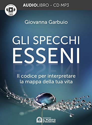 Gli Specchi Esseni. Il Codice Per Interpretare La Mappa Della Tua Vita. Audiolibro. Cd Audio Formato Mp3