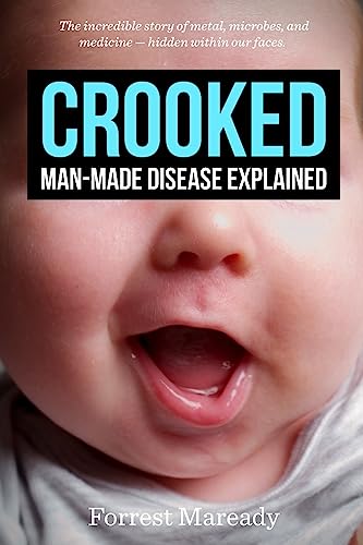 Crooked: Man-Made Disease Explained: The Incredible Story Of Metal, Microbes, And Medicine - Hidden Within Our Faces.