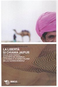 La Libertà Si Chiama Jaipur. Dalle Leggi Razziali Alla Corte Del Maharaja. Le Vicende Di Un Ebreo Italiano Nella Ii Guerra Mondiale