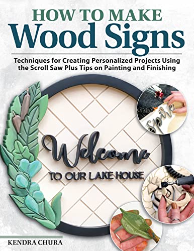 How To Make Wood Signs: Techniques For Creating Personalized Projects Using The Scroll Saw Plus Tips On Painting And Finishing