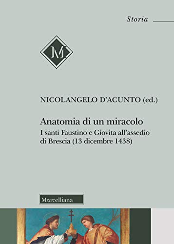 Anatomia Di Un Miracolo. I Santi Faustino E Giovita All'Assedio Di Brescia (13 Dicembre 1438)