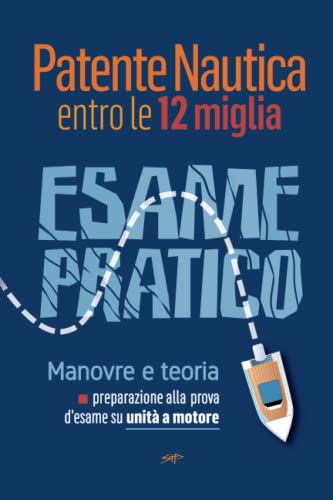 Patente Nautica Entro Le 12 Miglia - Esame Pratico: Manovre E Teoria, Preparazione Alla Prova D'Esame Su Unità A Motore