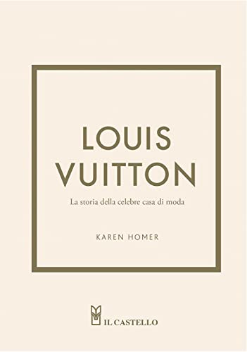 Louis Vuitton. La Storia Della Celebre Casa Di Moda. Ediz. Illustrata