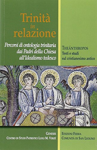 Trinità In Relazione. Percorsi Di Ontologia Trinitaria Dai Padri Della Chiesa All'Idealismo Tedesco