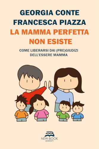 La Mamma Perfetta Non Esiste. Come Liberarsi Dai (Pre)Giudizi Dell'Essere Mamma. Nuova Ediz.