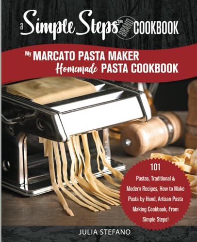 My Marcato Pasta Maker Homemade Pasta Cookbook, A Simple Steps Brand Cookbook: 101 Pastas, Traditional & Modern Recipes, How To Make Pasta By Hand, Ar