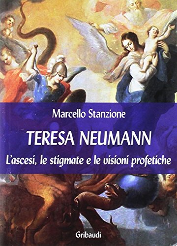 Teresa Neumann. L'Ascesi, Le Stigmate E Le Visioni Profetiche