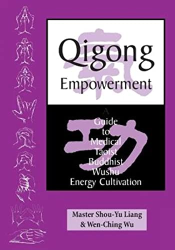 Qigong Empowerment: A Guide To Medical, Taoist, Buddhist And Wushu Energy Cultivation: Volume 1