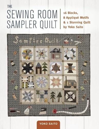 The Sewing Room Sampler Quilt: 16 Blocks, 8 Applique Motifs & 1 Stunning Quilt