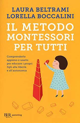 Il Metodo Montessori Per Tutti. Comprenderlo Appieno E Usarlo Per Educare I Propri Figli Alla Libertà E All'Autonomia