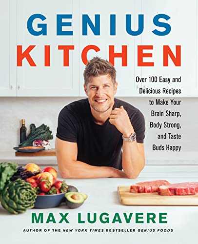 Genius Kitchen: Over 100 Easy And Delicious Recipes To Make Your Brain Sharp, Body Strong, And Taste Buds Happy: 3