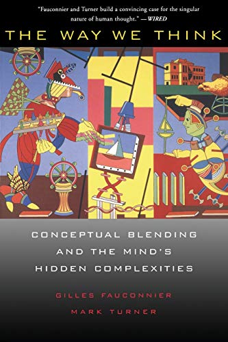The Way We Think: Conceptual Blending And The Mind'S Hidden Complexities