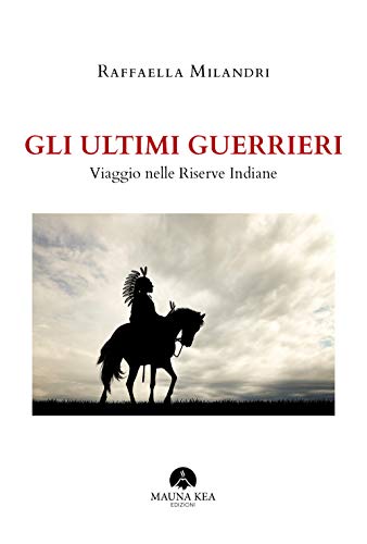 Gli Ultimi Guerrieri. Viaggio Nelle Riserve Indiane