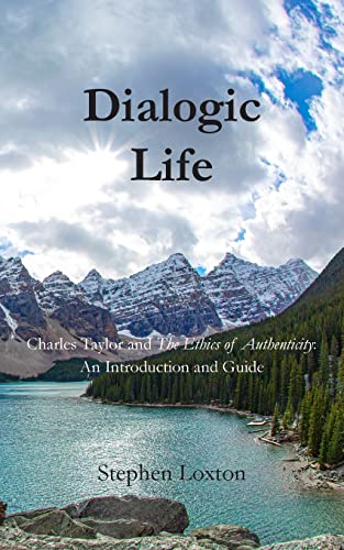 Dialogic Life: Charles Taylor And The Ethics Of Authenticity: An Introduction And Guide