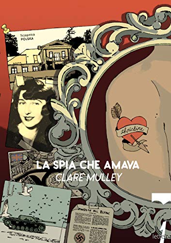 La Spia Che Amava. I Segreti E La Vita Di Christine Granville, Primo Agente Segreto Britannico Donna Della Seconda Guerra Mondiale