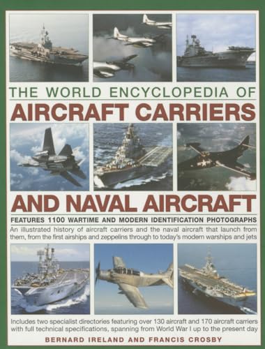 The World Encyclopedia Of Aircraft Carriers And Naval Aircraft: An Illustrated History Of Aircraft Carriers And The Naval Aircraft That Launch From ..