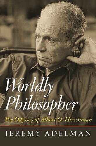 Worldly Philosopher: The Odyssey Of Albert O. Hirschman