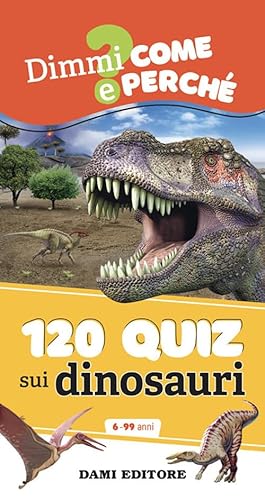 120 Quiz Sui Dinosauri. Ediz. A Colori. Ediz. A Spirale