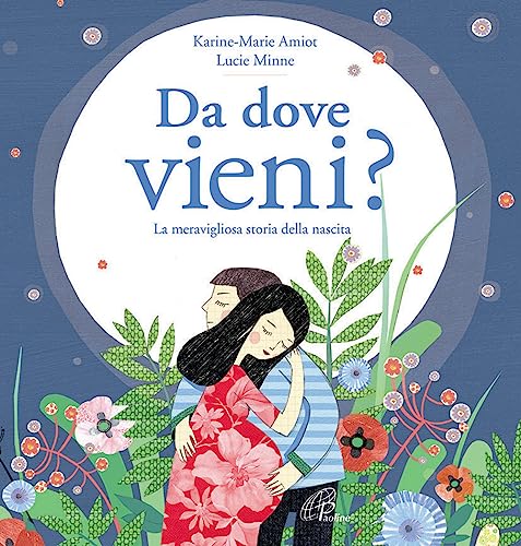 Da Dove Vieni? La Meravigliosa Storia Della Nascita. Ediz. Illustrata