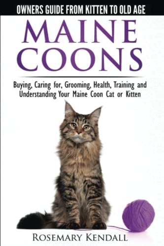 Maine Coon Cats - The Owners Guide From Kitten To Old Age - Buying, Caring For, Grooming, Health, Training, And Understanding Your Maine Coon