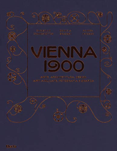 Vienna 1900. Arte, Architettura, Design, Arti Applicate, Fotografia E Grafica. Ediz. Illustrata