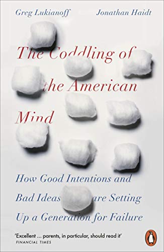 The Coddling Of The American Mind: How Good Intentions And Bad Ideas Are Setting Up A Generation For Failure