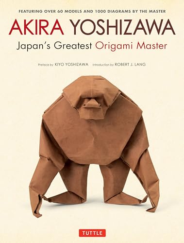 Akira Yoshizawa, Japan'S Greatest Origami Master: Featuring Over 60 Models And 1000 Diagrams By The Master
