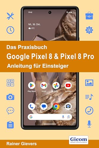 Das Praxisbuch Google Pixel 8 & Pixel 8 Pro - Anleitung Für Einsteiger