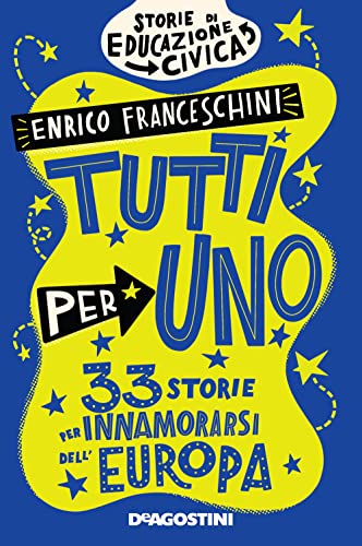 Tutti Per Uno. 33 Storie Per Innamorarsi Dell'Europa