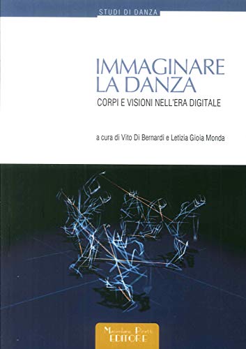 Immaginare La Danza. Corpi E Visioni Nell'Era Digitale