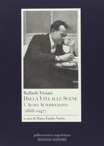 Raffaele Viviani. Dalla Vita Alle Scene. L'Altra Autobiografia (1888-1947)