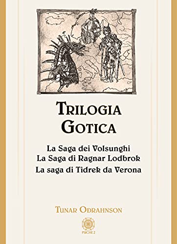 Trilogia Gotica: La Saga Dei Volsunghi-La Saga Di Ragnar Lodbrok-La Saga Di Tidrek Da Verona