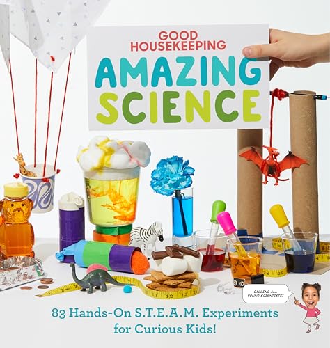 Good Housekeeping Amazing Science: 83 Hands-On S.T.E.A.M Experiments For Curious Kids!