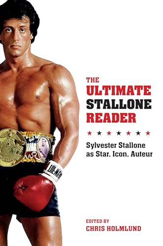 The Ultimate Stallone Reader: Sylvester Stallone As Star, Icon, Auteur