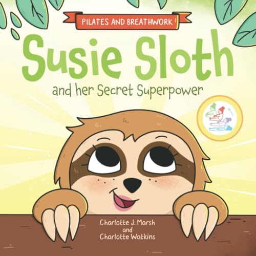 Susie Sloth And Her Secret Superpower: Pilates Exercises And Breathwork Practices: Pilates And Breathwork