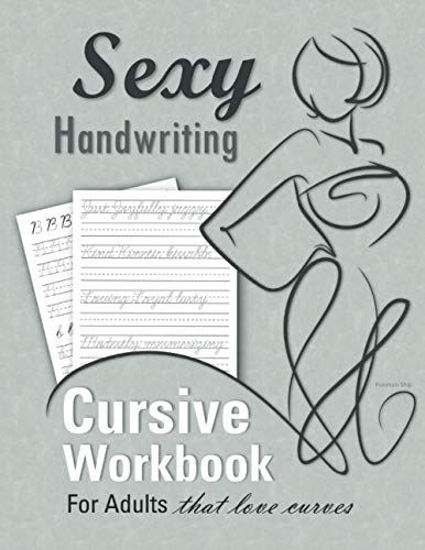 Sexy Handwriting: Cursive Workbook For Adults: Learn To Write Cursive (Over 100 Pages Of Penmanship Practice): Trace Letters – Form Words – Write ... 