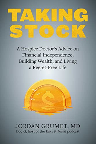 Taking Stock: A Hospice Doctor'S Advice On Financial Independence, Building Wealth, And Living A Regret-Free Life