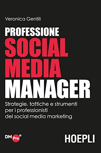 Professione Social Media Manager. Strategie, Tattiche E Strumenti Per I Professionisti Del Social Media Marketing