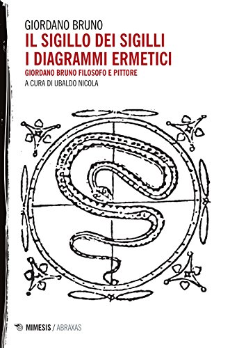 Il Sigillo Dei Sigilli. I Diagrammi Ermetici. Giordano Bruno Filosofo E Pittore