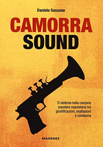 Camorra Sound. 'O Sistema Nella Canzone Popolare Napoletana Tra Giustificazioni, Esaltazioni E Condanna