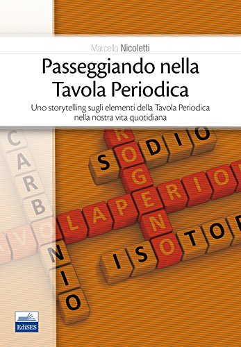 Passeggiando Nella Tavola Periodica. Uno Storytelling Sugli Elementi Della Tavola Periodica Nella Nostra Vita Quotidiana