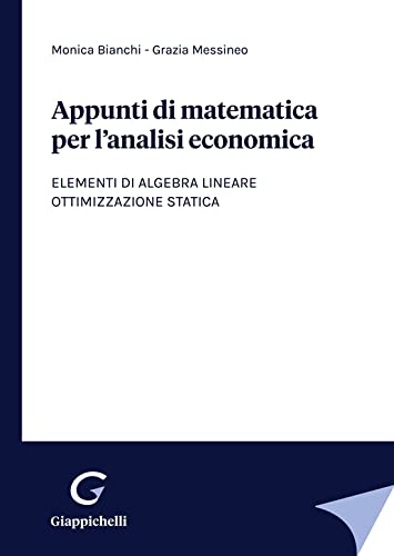 Appunti Di Matematica Per L'Analisi Economica. Elementi Di Algebra Lineare. Ottimizzazione Statica