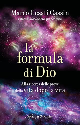 La Formula Di Dio. Alla Ricerca Delle Prove Della Vita Dopo La Vita