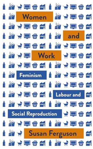 Women And Work: Feminism, Labour, And Social Reproduction
